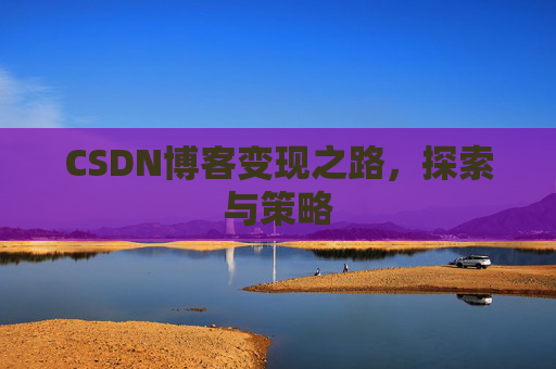 CSDN博客变现之路，探索与策略